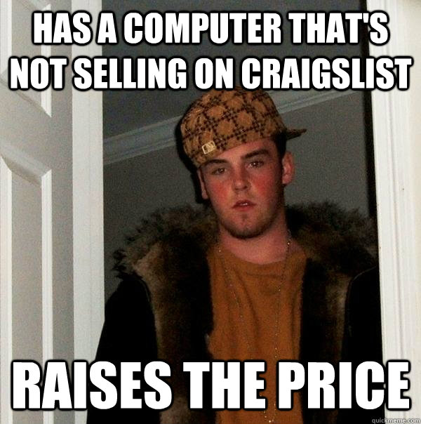 has a computer that's not selling on craigslist raises the price  Scumbag Steve