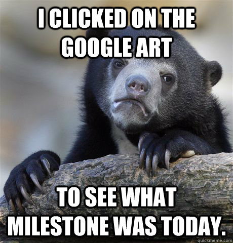 I clicked on the Google art  to see what milestone was today.  Confession Bear