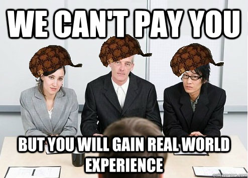 We can't pay you but you will gain real world experience  Scumbag Employer