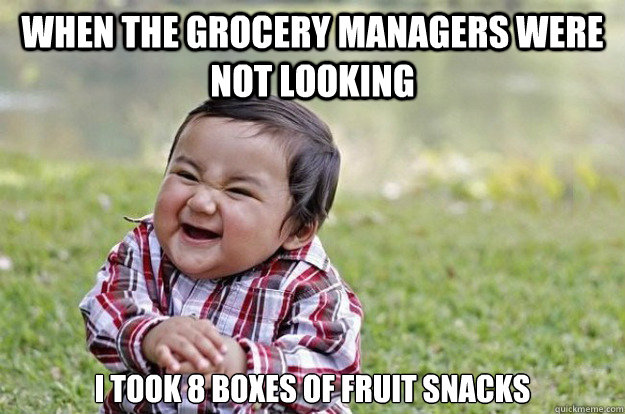 when the grocery managers were not looking I took 8 boxes of fruit snacks - when the grocery managers were not looking I took 8 boxes of fruit snacks  Evil Toddler