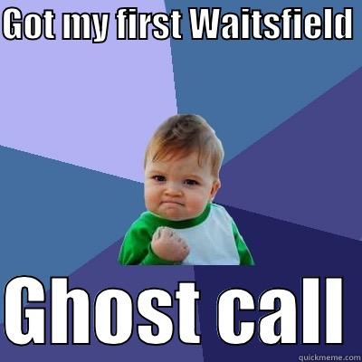 Waitsfied ghost call - GOT MY FIRST WAITSFIELD   GHOST CALL Success Kid