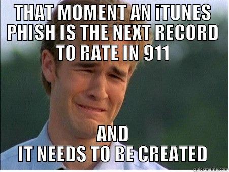 THAT MOMENT AN ITUNES PHISH IS THE NEXT RECORD TO RATE IN 911 AND IT NEEDS TO BE CREATED 1990s Problems