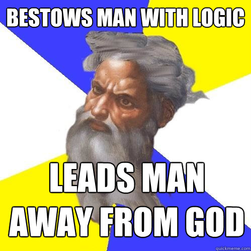 bestows man with logic leads man away from god  Advice God