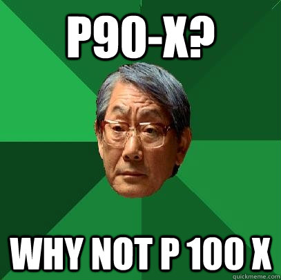 P90-x? Why not P 100 X  High Expectations Asian Father