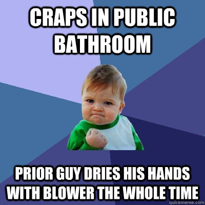 Craps in public bathroom prior guy dries his hands with blower the whole time  Success Kid