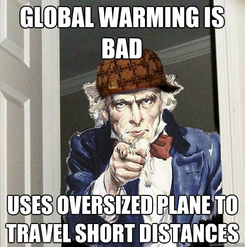 global warming is bad uses oversized plane to travel short distances  Scumbag Uncle Sam