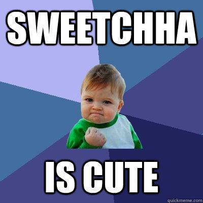 sweetchha is cute   Success Kid