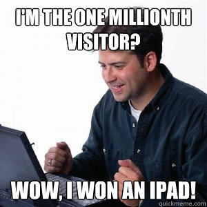 i'm the one millionth visitor? wow, i won an ipad!  Lonely Computer Guy