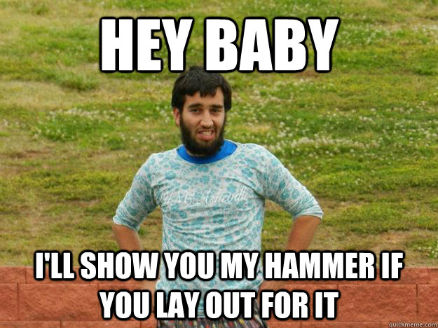 hey baby i'll show you my hammer if you lay out for it  Ultimate Ari