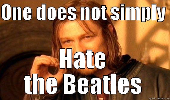 ONE DOES NOT SIMPLY  HATE THE BEATLES One Does Not Simply