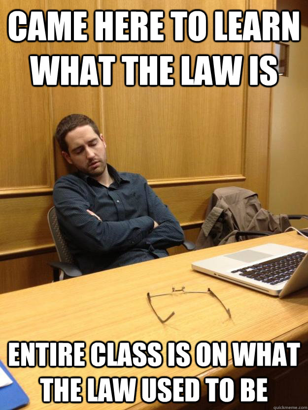 Came here to learn what the law is Entire class is on what the law used to be - Came here to learn what the law is Entire class is on what the law used to be  sleepy law student 1