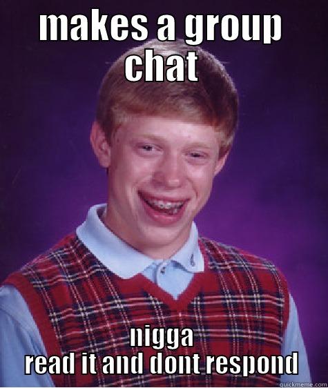 fuck it - MAKES A GROUP CHAT NIGGA READ IT AND DONT RESPOND Bad Luck Brian