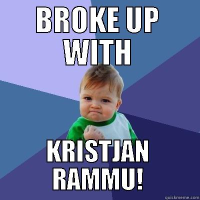 BROKE UP WITH KRISTJAN RAMMU! Success Kid