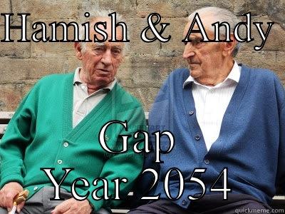 When will it end? :) - HAMISH & ANDY  GAP YEAR 2054 Misc