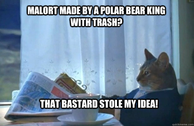 Malort made by a polar bear king with trash? That bastard stole my idea! - Malort made by a polar bear king with trash? That bastard stole my idea!  Sophisticated Cat