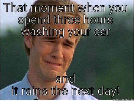 THAT MOMENT WHEN YOU SPEND THREE HOURS WASHING YOUR CAR AND IT RAINS THE NEXT DAY! 1990s Problems