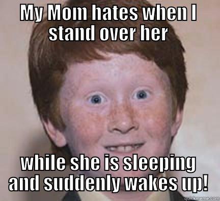 Parents are weird! - MY MOM HATES WHEN I STAND OVER HER WHILE SHE IS SLEEPING AND SUDDENLY WAKES UP! Over Confident Ginger
