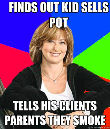 Finds out kid sells pot tells his clients parents they smoke - Finds out kid sells pot tells his clients parents they smoke  Sheltering Suburban Mom