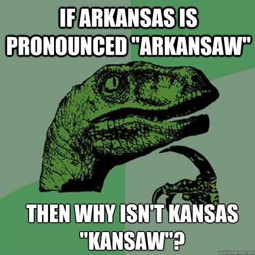 if-arkansas-is-pronounced-arkansaw-then-why-isn-t-kansas-kansaw