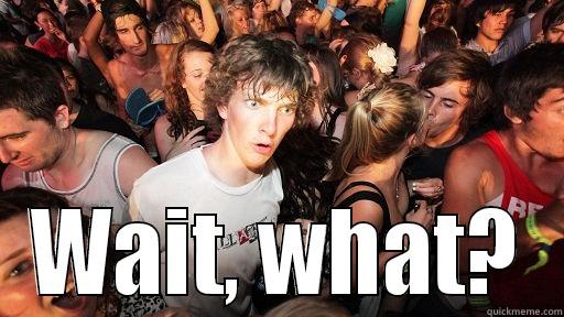  WAIT, WHAT? Sudden Clarity Clarence