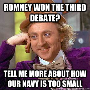 Romney won the third debate? Tell me more about how our Navy is too small  Condescending Wonka