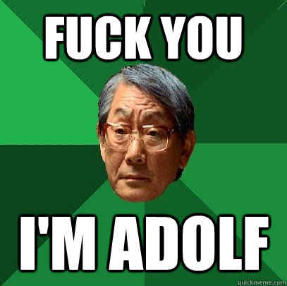 FUCK YOU I'm ADOLF  High Expectations Asian Father