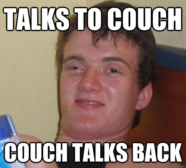 Talks to couch Couch talks back  10 Guy