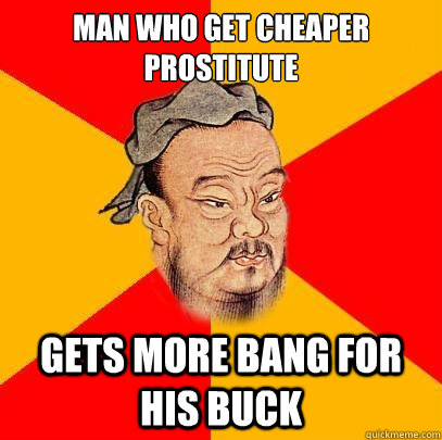 Man who get cheaper prostitute gets more bang for his buck  Confucius says