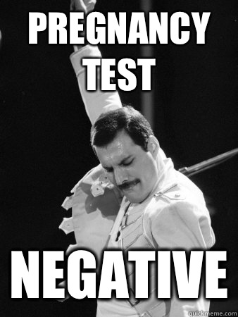 Pregnancy test  Negative  Freddie Mercury