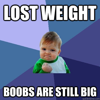 lost weight boobs are still big - lost weight boobs are still big  Success Kid