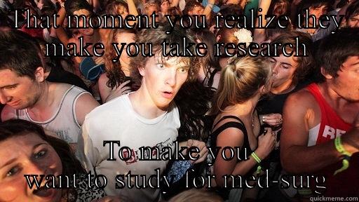 THAT MOMENT YOU REALIZE THEY MAKE YOU TAKE RESEARCH TO MAKE YOU WANT TO STUDY FOR MED-SURG Sudden Clarity Clarence