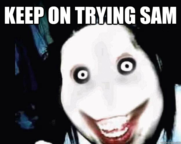 Keep on trying sam   Jeff the Killer