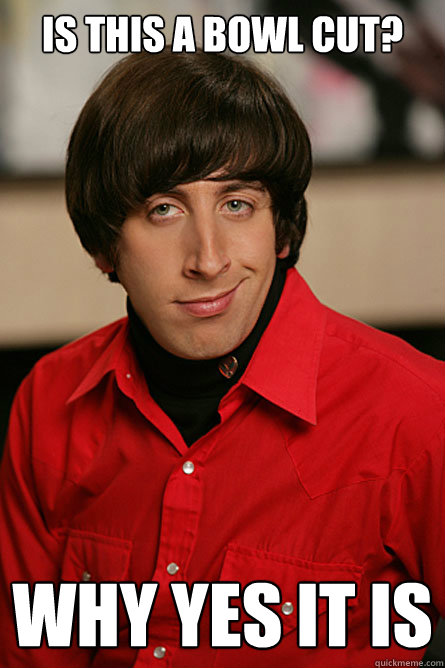 is this a bowl cut? Why yes it is  Pickup Line Scientist