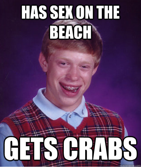 has sex on the beach gets crabs  Bad Luck Brian