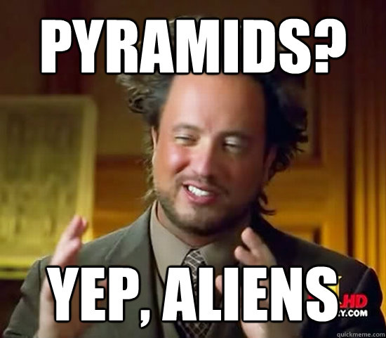 Pyramids? Yep, Aliens - Pyramids? Yep, Aliens  Ancient Aliens