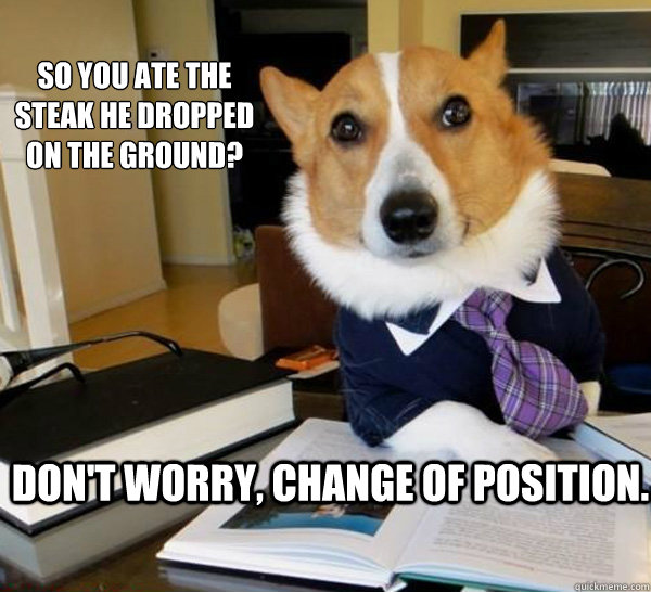 So you ate the steak he dropped on the ground? Don't worry, Change of Position.   Lawyer Dog