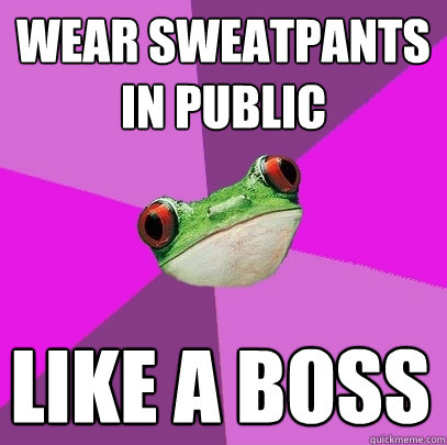 wear sweatpants in public like a boss  Foul Bachelorette Frog