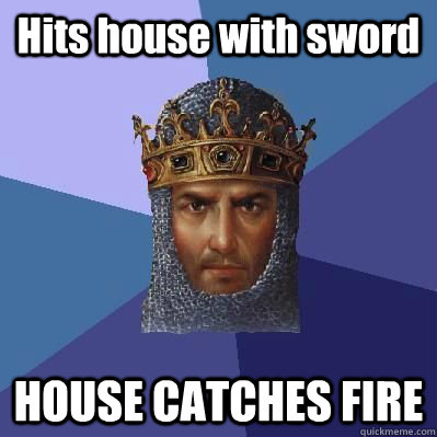 Hits house with sword HOUSE CATCHES FIRE  Age of Empires