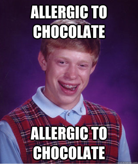 allergic to chocolate allergic to chocolate  Bad Luck Brian