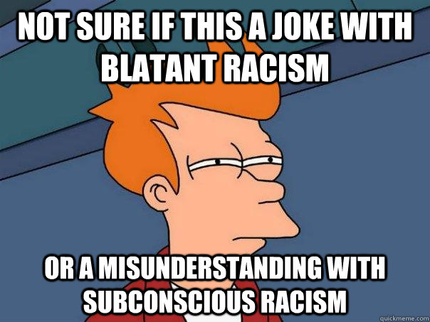 Not sure if this a joke with blatant racism Or a misunderstanding with subconscious racism  Futurama Fry