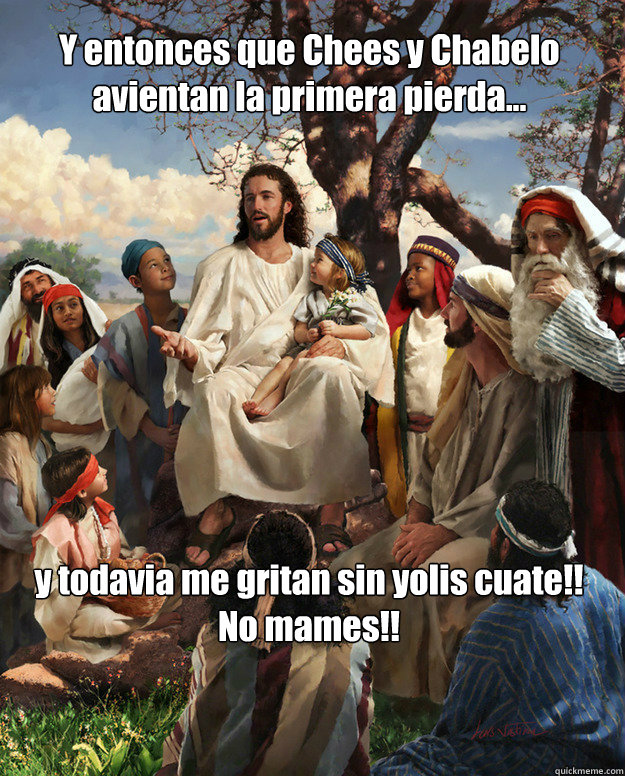 Y entonces que Chees y Chabelo avientan la primera pierda... y todavia me gritan sin yolis cuate!! No mames!!  Story Time Jesus