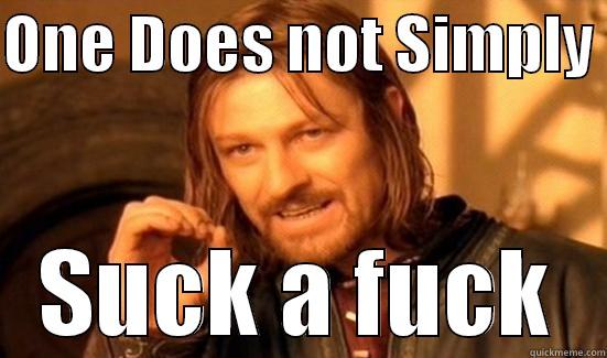 ONE DOES NOT SIMPLY  SUCK A FUCK Boromir