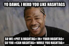 Yo dawg, I herd you like hashtags So we #put a hashtag# in# your hashtag# so you #can hashtag# while you hashtag# - Yo dawg, I herd you like hashtags So we #put a hashtag# in# your hashtag# so you #can hashtag# while you hashtag#  Xzibit Hashtag