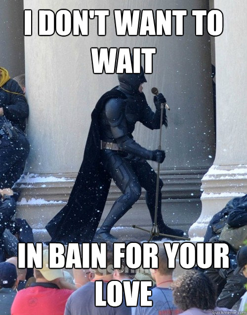 I Don't want to wait In Bain for your love  Karaoke Batman