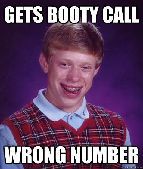 gets booty call wrong number  Bad Luck Brian