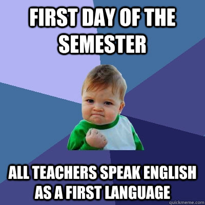 First day of the semester All teachers speak english as a first language - First day of the semester All teachers speak english as a first language  Success Kid