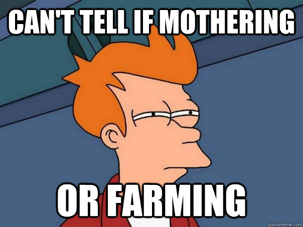 Can't tell if mothering Or farming  Futurama Fry