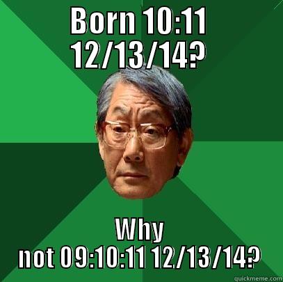 BORN 10:11 12/13/14? WHY NOT 09:10:11 12/13/14? High Expectations Asian Father