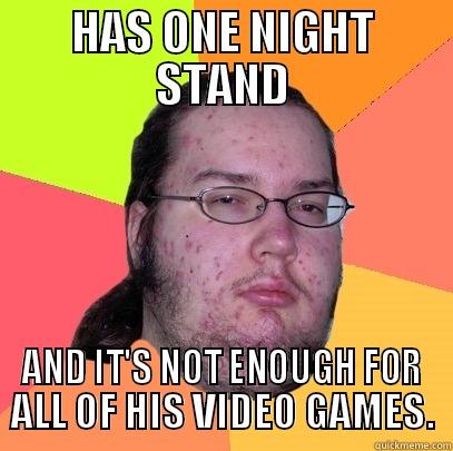 HAS ONE NIGHT STAND AND IT'S NOT ENOUGH FOR ALL OF HIS VIDEO GAMES. Butthurt Dweller