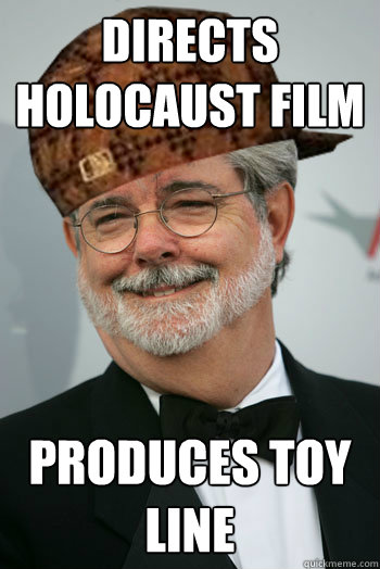 Directs Holocaust film Produces Toy Line  Scumbag George Lucas